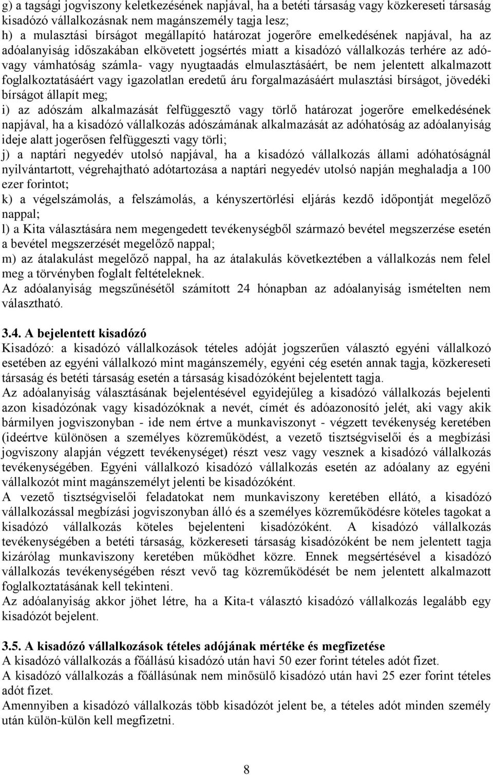 jelentett alkalmazott foglalkoztatásáért vagy igazolatlan eredetű áru forgalmazásáért mulasztási bírságot, jövedéki bírságot állapít meg; i) az adószám alkalmazását felfüggesztő vagy törlő határozat