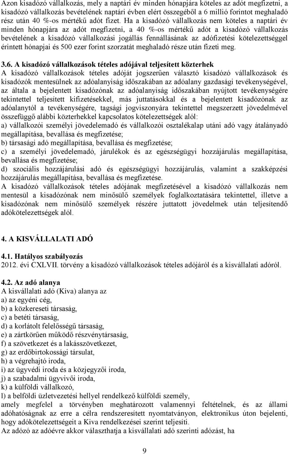 Ha a kisadózó vállalkozás nem köteles a naptári év minden hónapjára az adót megfizetni, a 40 %-os mértékű adót a kisadózó vállalkozás bevételének a kisadózó vállalkozási jogállás fennállásának az