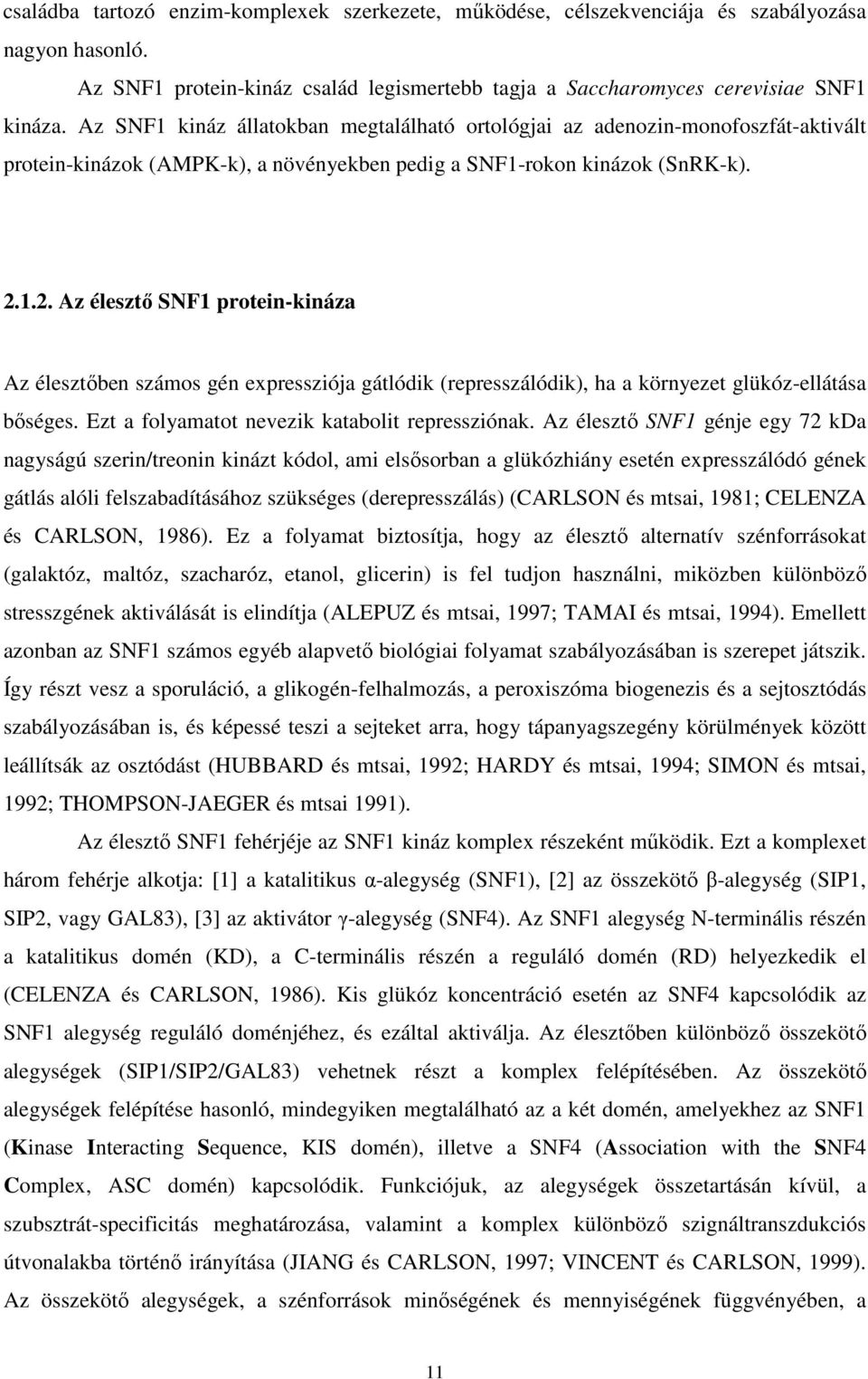 1.2. Az élesztő SNF1 protein-kináza Az élesztőben számos gén expressziója gátlódik (represszálódik), ha a környezet glükóz-ellátása bőséges. Ezt a folyamatot nevezik katabolit repressziónak.