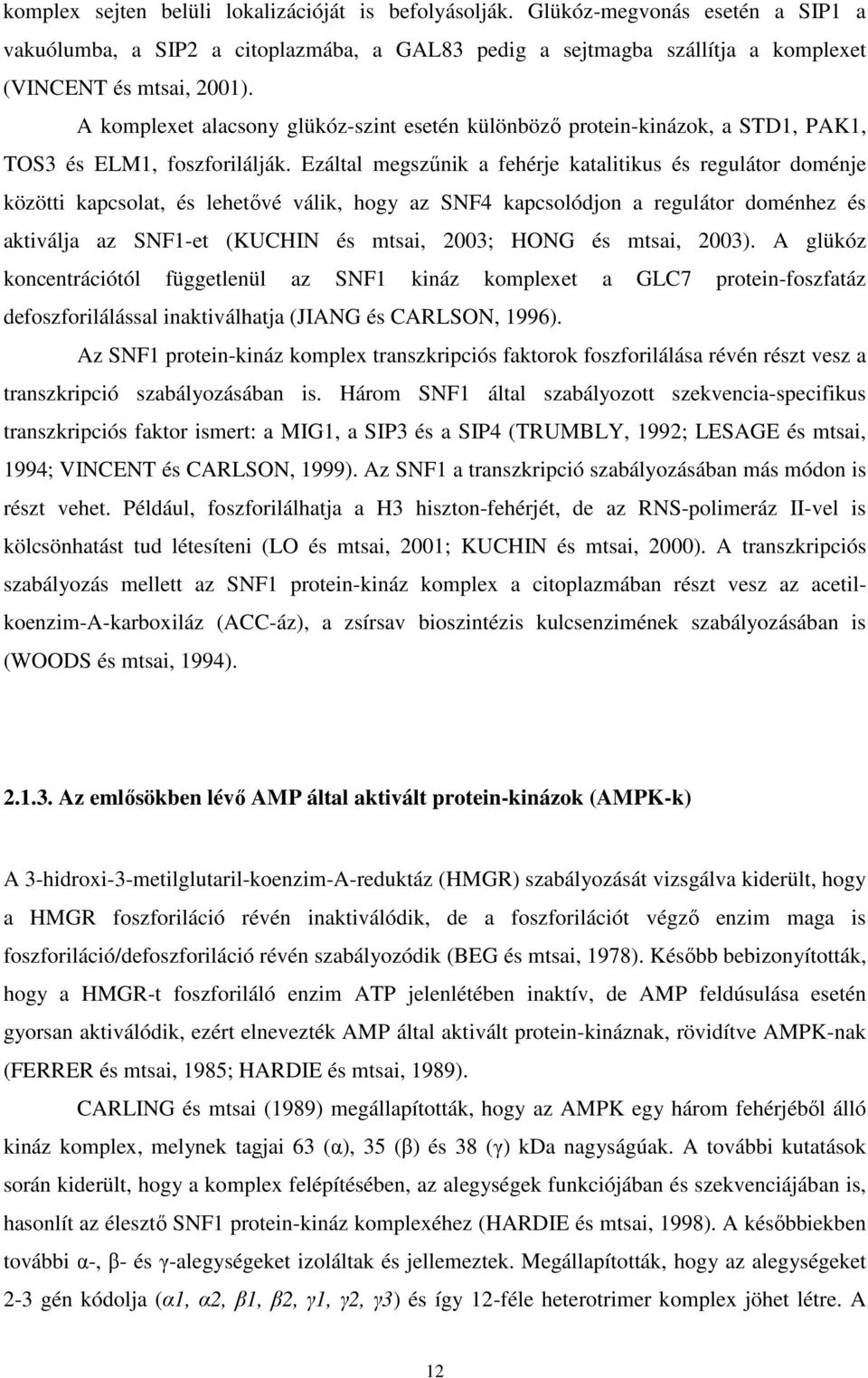 Ezáltal megszűnik a fehérje katalitikus és regulátor doménje közötti kapcsolat, és lehetővé válik, hogy az SNF4 kapcsolódjon a regulátor doménhez és aktiválja az SNF1-et (KUCHIN és mtsai, 2003; HONG