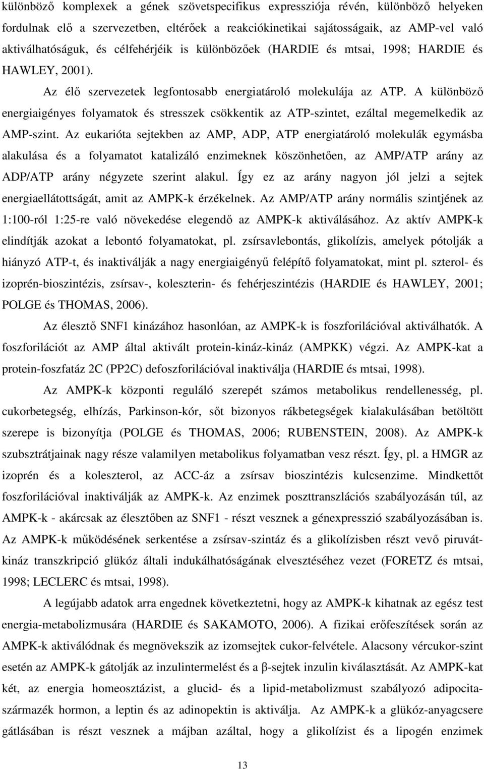 A különböző energiaigényes folyamatok és stresszek csökkentik az ATP-szintet, ezáltal megemelkedik az AMP-szint.
