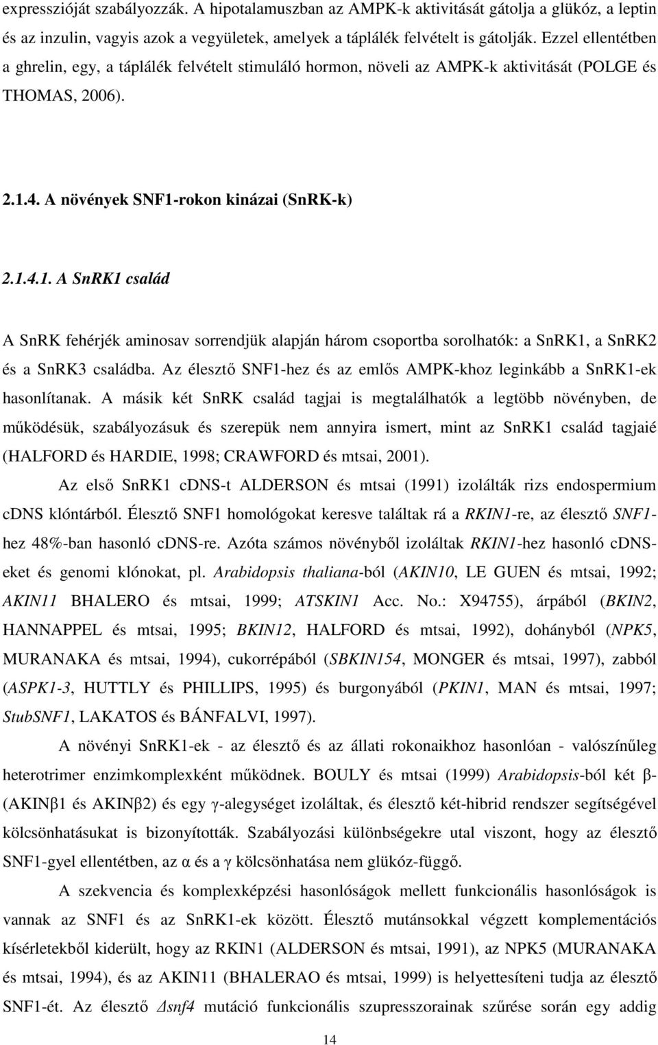 4. A növények SNF1-rokon kinázai (SnRK-k) 2.1.4.1. A SnRK1 család A SnRK fehérjék aminosav sorrendjük alapján három csoportba sorolhatók: a SnRK1, a SnRK2 és a SnRK3 családba.