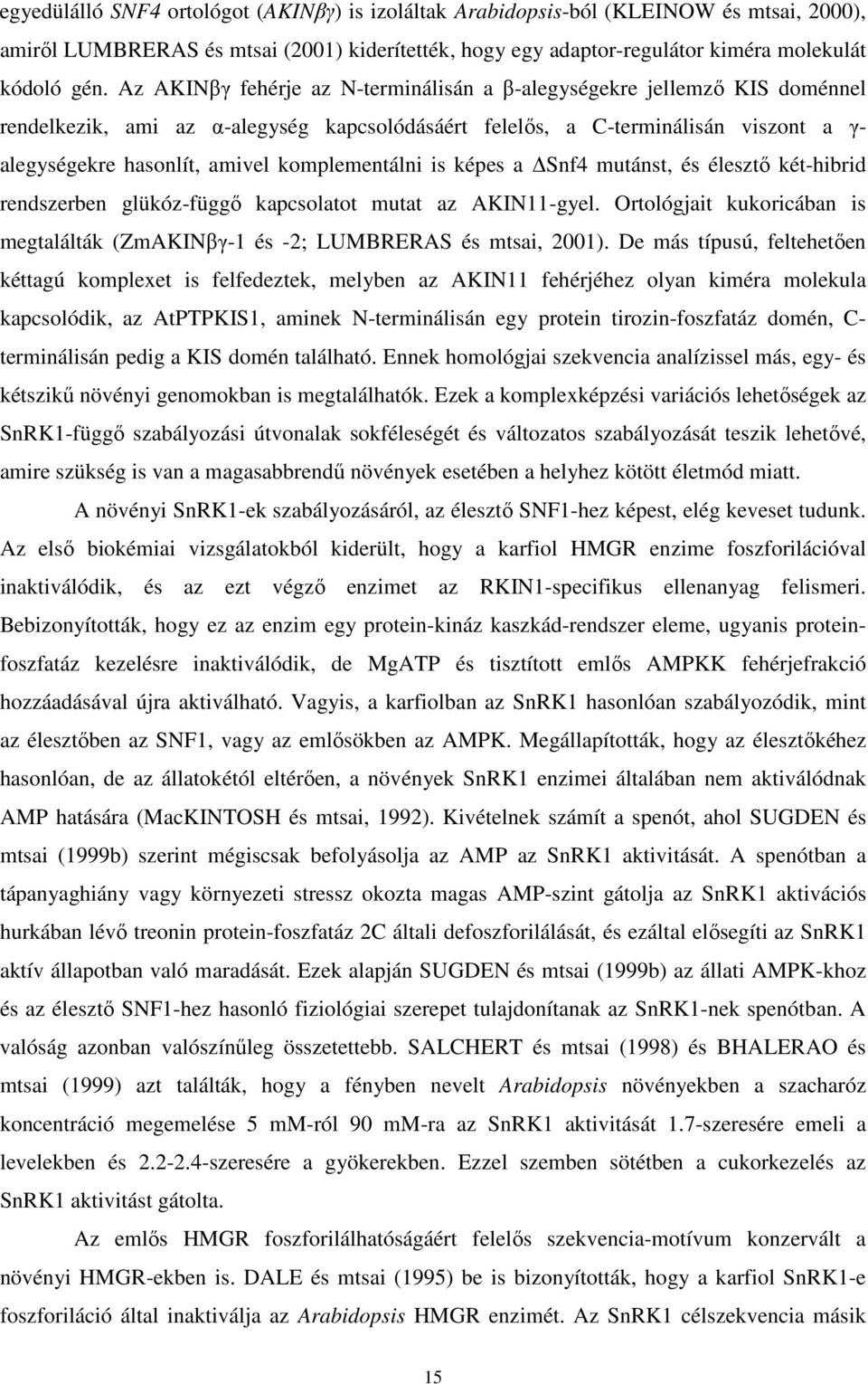 komplementálni is képes a Snf4 mutánst, és élesztő két-hibrid rendszerben glükóz-függő kapcsolatot mutat az AKIN11-gyel.