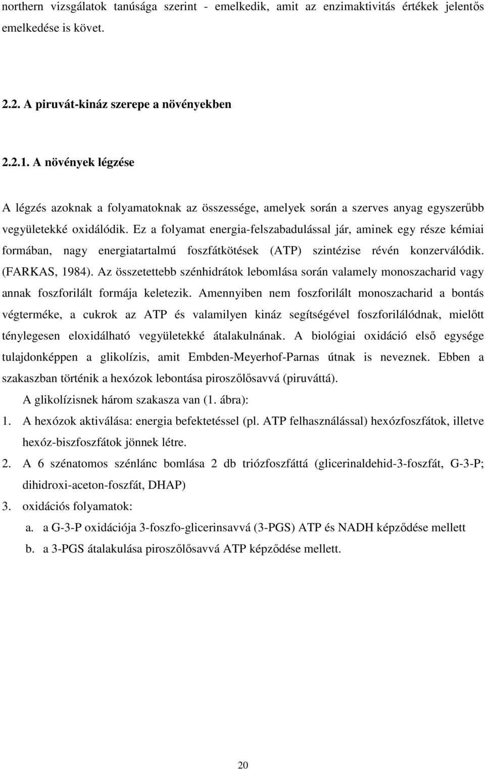Ez a folyamat energia-felszabadulással jár, aminek egy része kémiai formában, nagy energiatartalmú foszfátkötések (ATP) szintézise révén konzerválódik. (FARKAS, 1984).