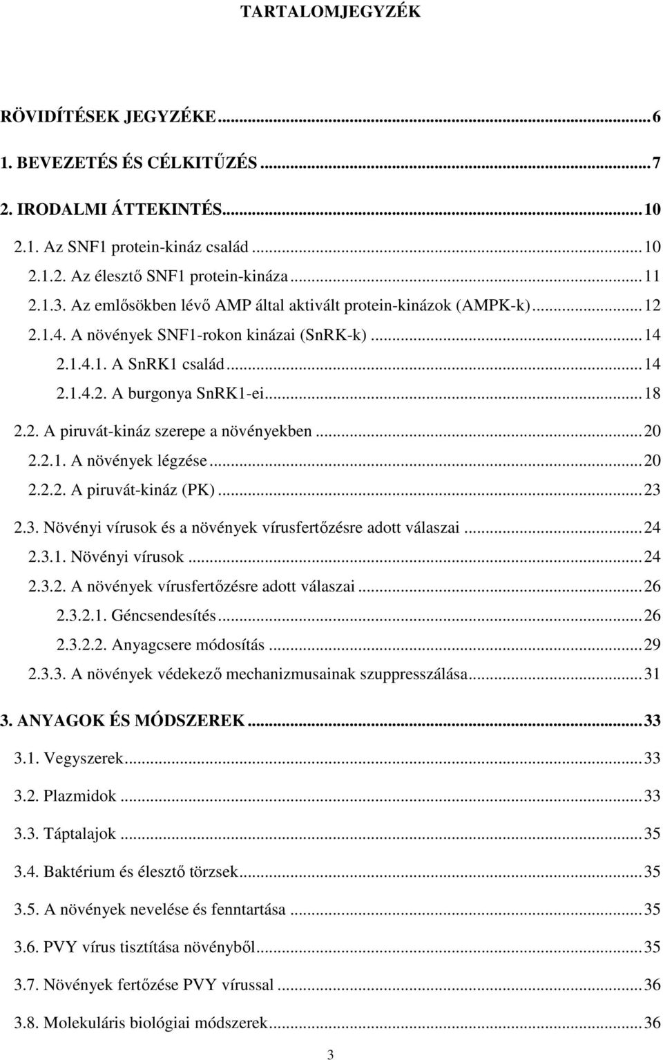 ..20 2.2.1. A növények légzése...20 2.2.2. A piruvát-kináz (PK)...23 2.3. Növényi vírusok és a növények vírusfertőzésre adott válaszai...24 2.3.1. Növényi vírusok...24 2.3.2. A növények vírusfertőzésre adott válaszai.