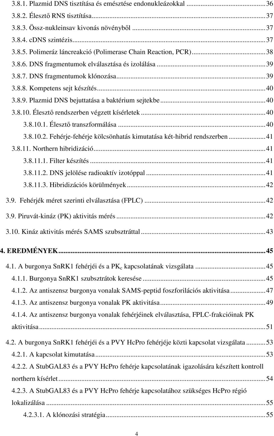 ..40 3.8.10. Élesztő rendszerben végzett kísérletek...40 3.8.10.1. Élesztő transzformálása...40 3.8.10.2. Fehérje-fehérje kölcsönhatás kimutatása két-hibrid rendszerben...41 3.8.11.
