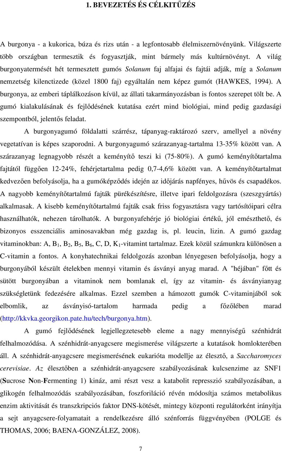 A burgonya, az emberi táplálkozáson kívül, az állati takarmányozásban is fontos szerepet tölt be.