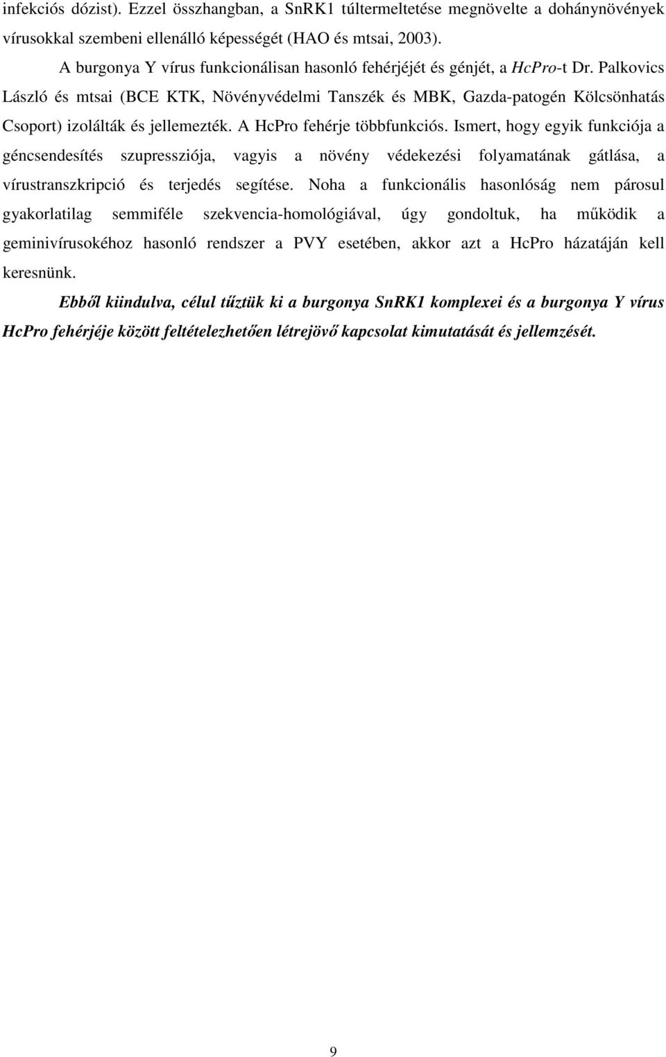 Palkovics László és mtsai (BCE KTK, Növényvédelmi Tanszék és MBK, Gazda-patogén Kölcsönhatás Csoport) izolálták és jellemezték. A HcPro fehérje többfunkciós.