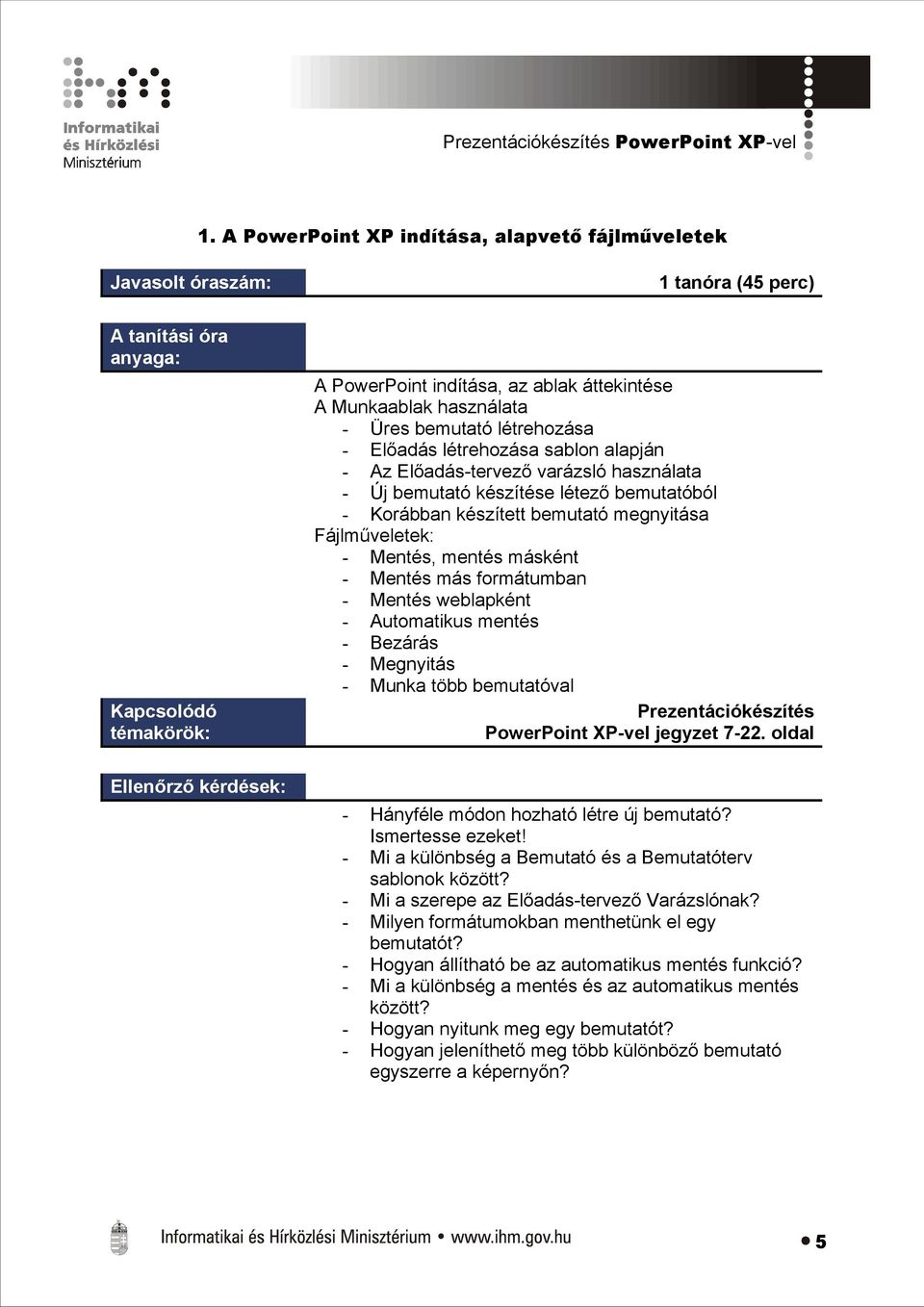 Előadás-tervező varázsló használata - Új bemutató készítése létező bemutatóból - Korábban készített bemutató megnyitása Fájlműveletek: - Mentés, mentés másként - Mentés más formátumban - Mentés