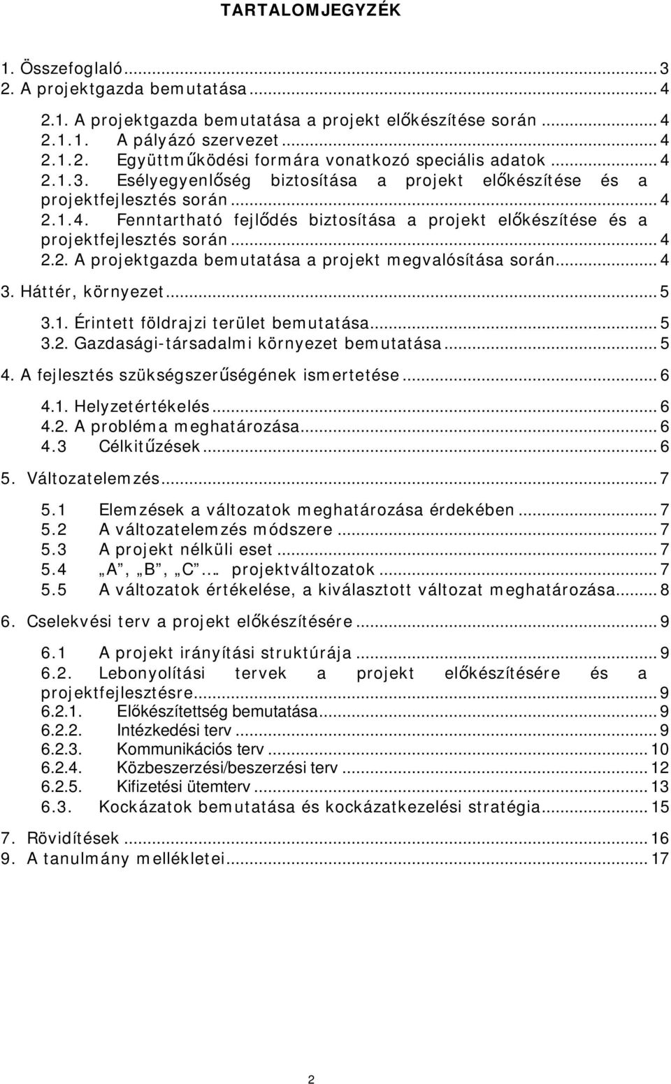 .. 4 3. Háttér, környezet... 5 3.1. Érintett földrajzi terület bemutatása... 5 3.2. Gazdasági-társadalmi környezet bemutatása... 5 4. A fejlesztés szükségszer ségének ismertetése... 6 4.1. Helyzetértékelés.