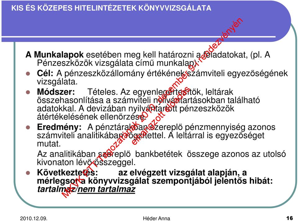 A devizában nyilvántartott pénzeszközök átértékelésének ellenőrzése. Eredmény: A pénztárakban szereplő pénzmennyiség azonos számviteli analitikában rögzítettel.