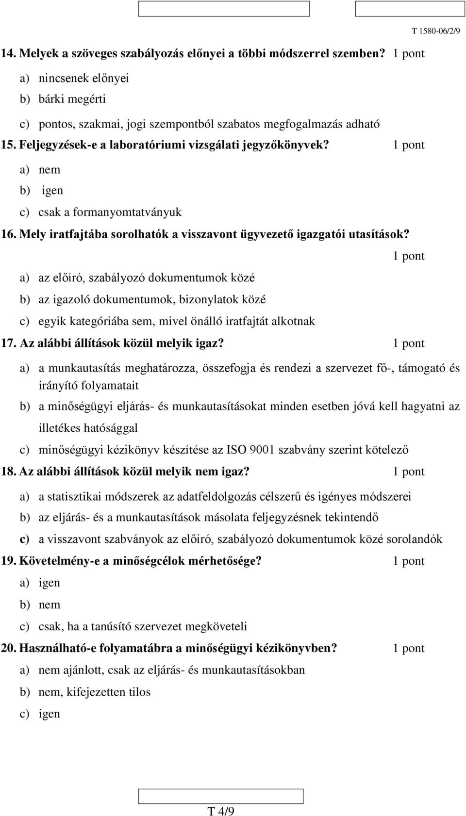 a) az előíró, szabályozó dokumentumok közé b) az oló dokumentumok, bizonylatok közé c) egyik kategóriába sem, mivel önálló iratfajtát alkotnak 17. Az alábbi állítások közül melyik?