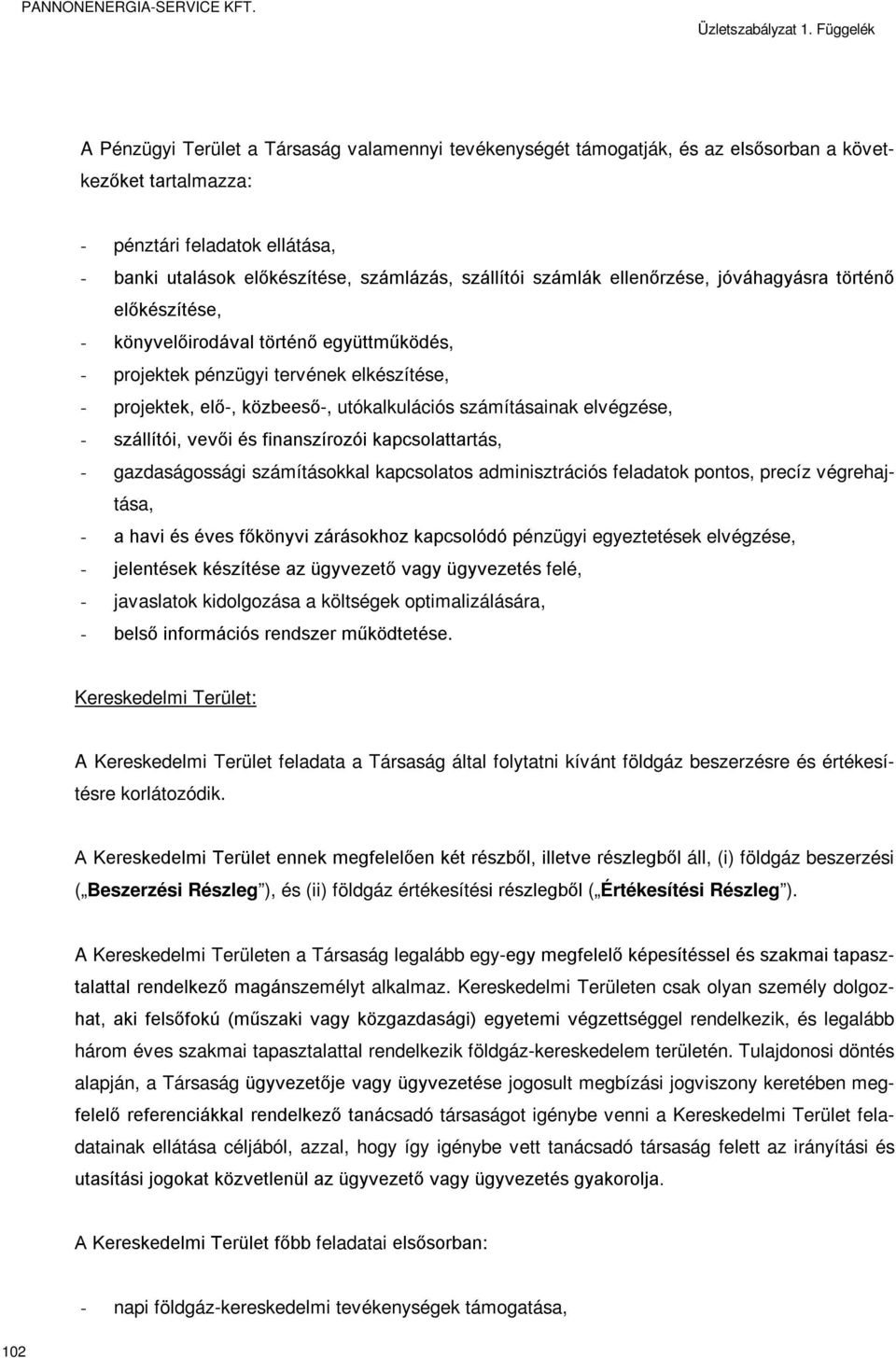 elvégzése, - szállítói, vevői és finanszírozói kapcsolattartás, - gazdaságossági számításokkal kapcsolatos adminisztrációs feladatok pontos, precíz végrehajtása, - a havi és éves főkönyvi zárásokhoz