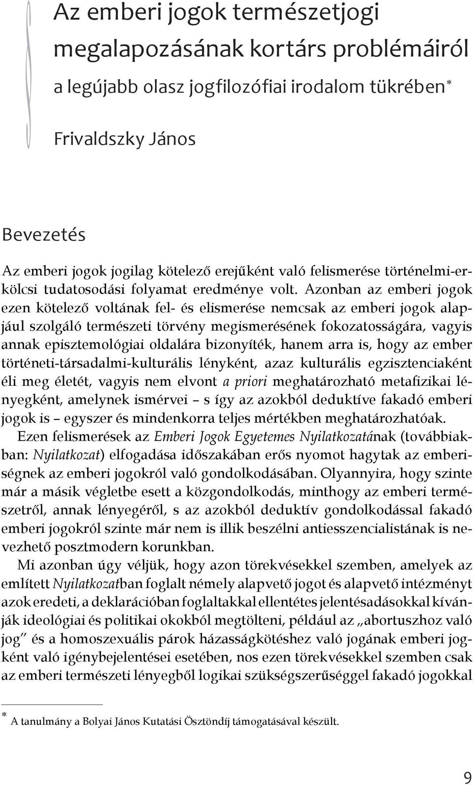 Azonban az emberi jogok ezen kötelező voltának fel- és elismerése nemcsak az emberi jogok alapjául szolgáló természeti törvény megismerésének fokozatosságára, vagyis annak episztemológiai oldalára