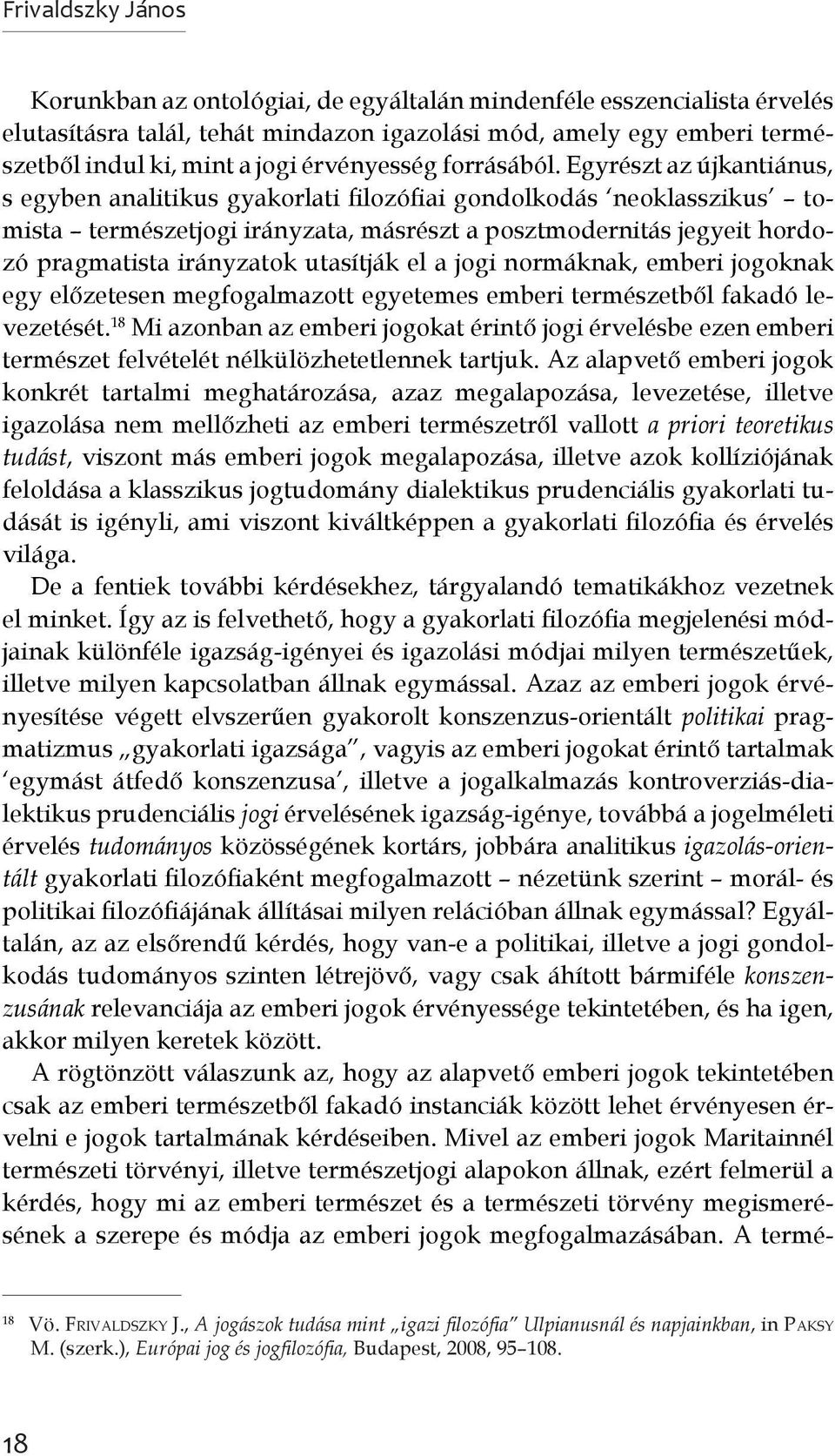 Egyrészt az újkantiánus, s egyben analitikus gyakorlati filozófiai gondolkodás neoklasszikus tomista természetjogi irányzata, másrészt a posztmodernitás jegyeit hordozó pragmatista irányzatok