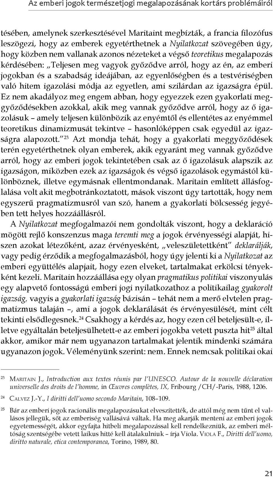 egyenlőségben és a testvériségben való hitem igazolási módja az egyetlen, ami szilárdan az igazságra épül.