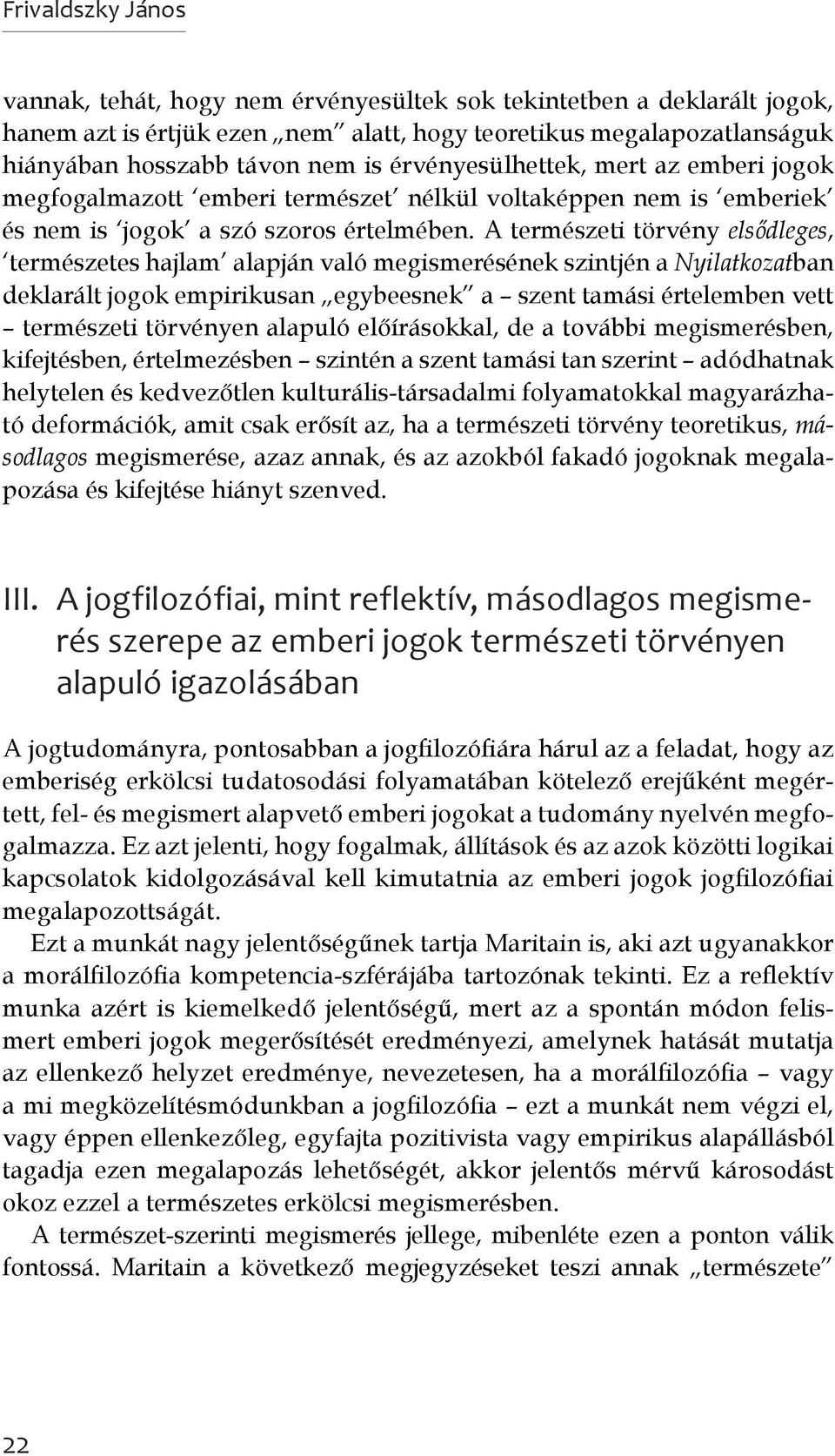 A természeti törvény elsődleges, természetes hajlam alapján való megismerésének szintjén a Nyilatkozatban deklarált jogok empirikusan egybeesnek a szent tamási értelemben vett természeti törvényen