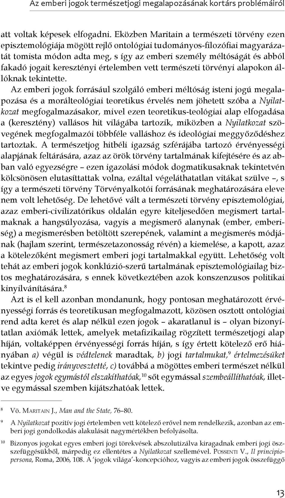jogait keresztényi értelemben vett természeti törvényi alapokon állóknak tekintette.