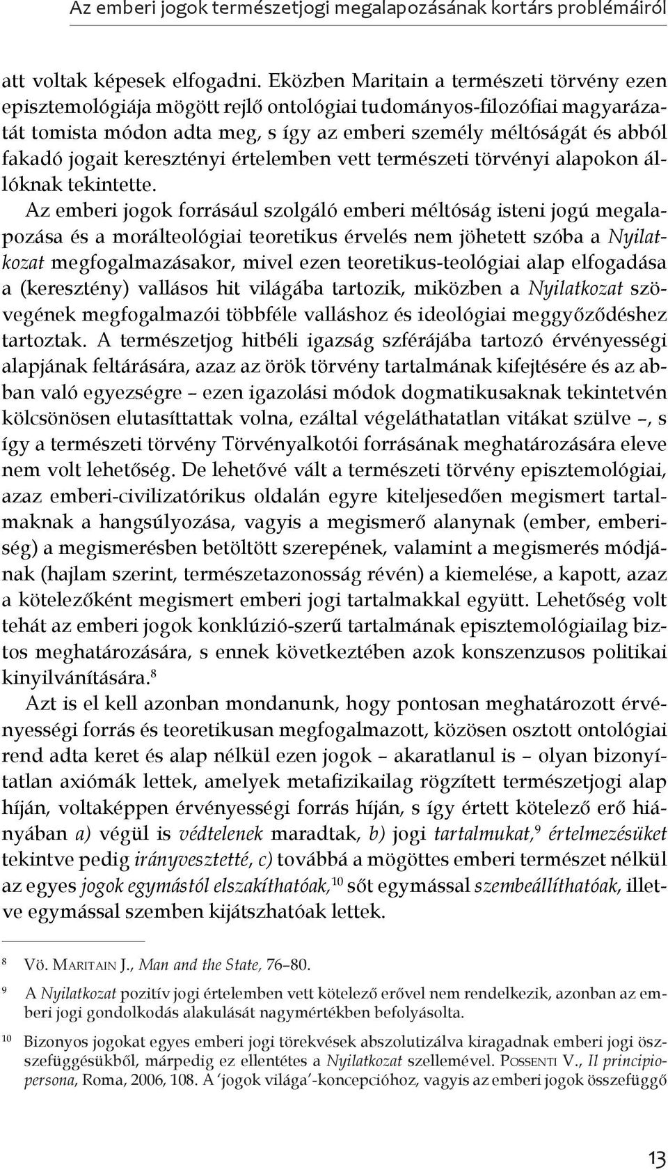 jogait keresztényi értelemben vett természeti törvényi alapokon állóknak tekintette.