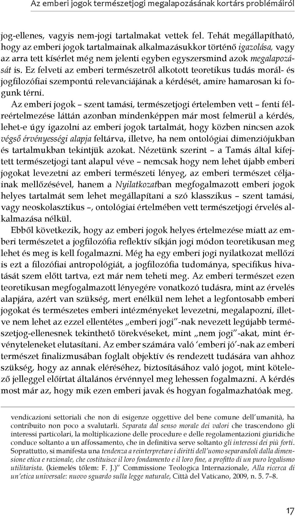 Ez felveti az emberi természetről alkotott teoretikus tudás morál- és jogfilozófiai szempontú relevanciájának a kérdését, amire hamarosan ki fogunk térni.