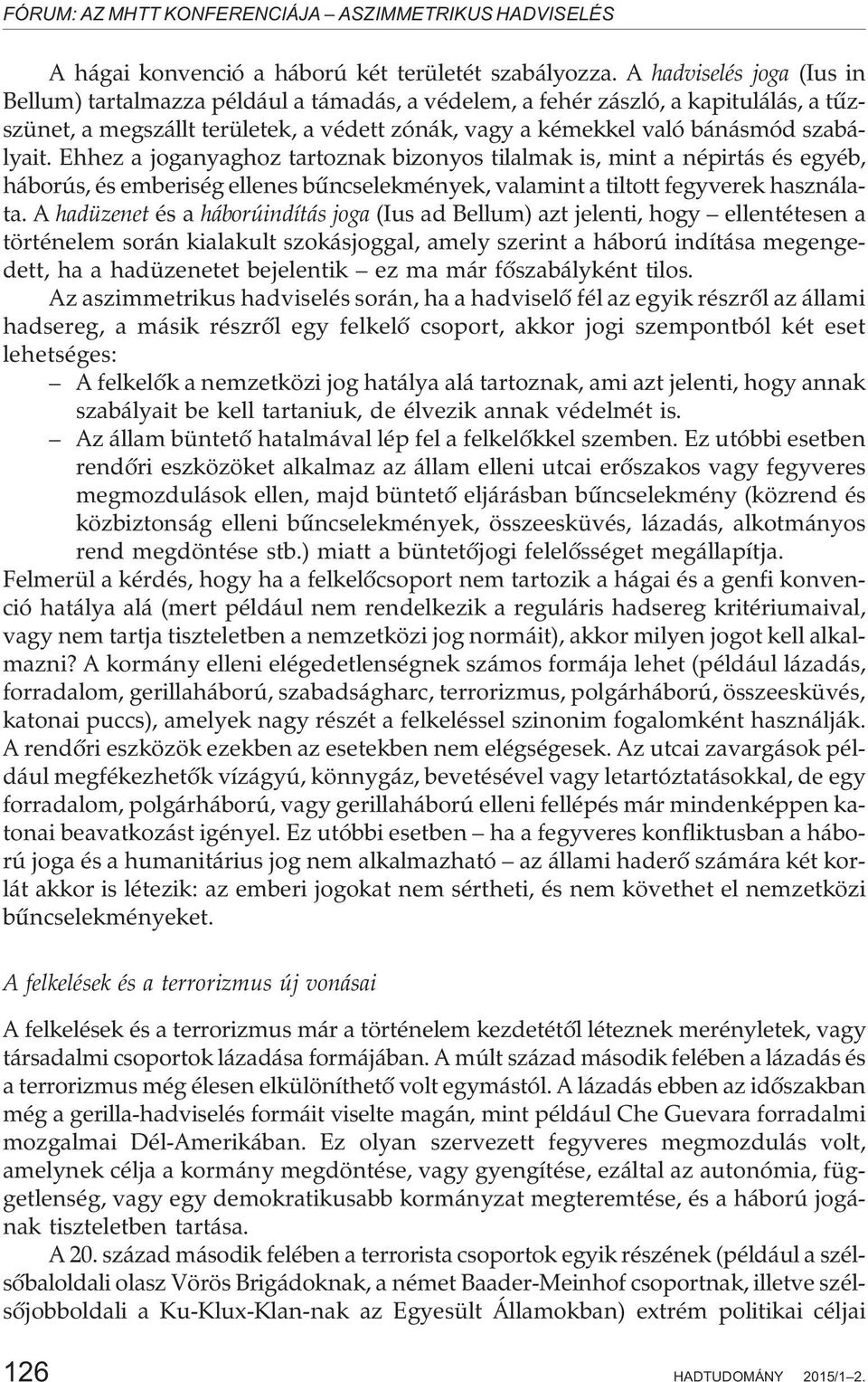 Ehhez a joganyaghoz tartoznak bizonyos tilalmak is, mint a népirtás és egyéb, háborús, és emberiség ellenes bûncselekmények, valamint a tiltott fegyverek használata.