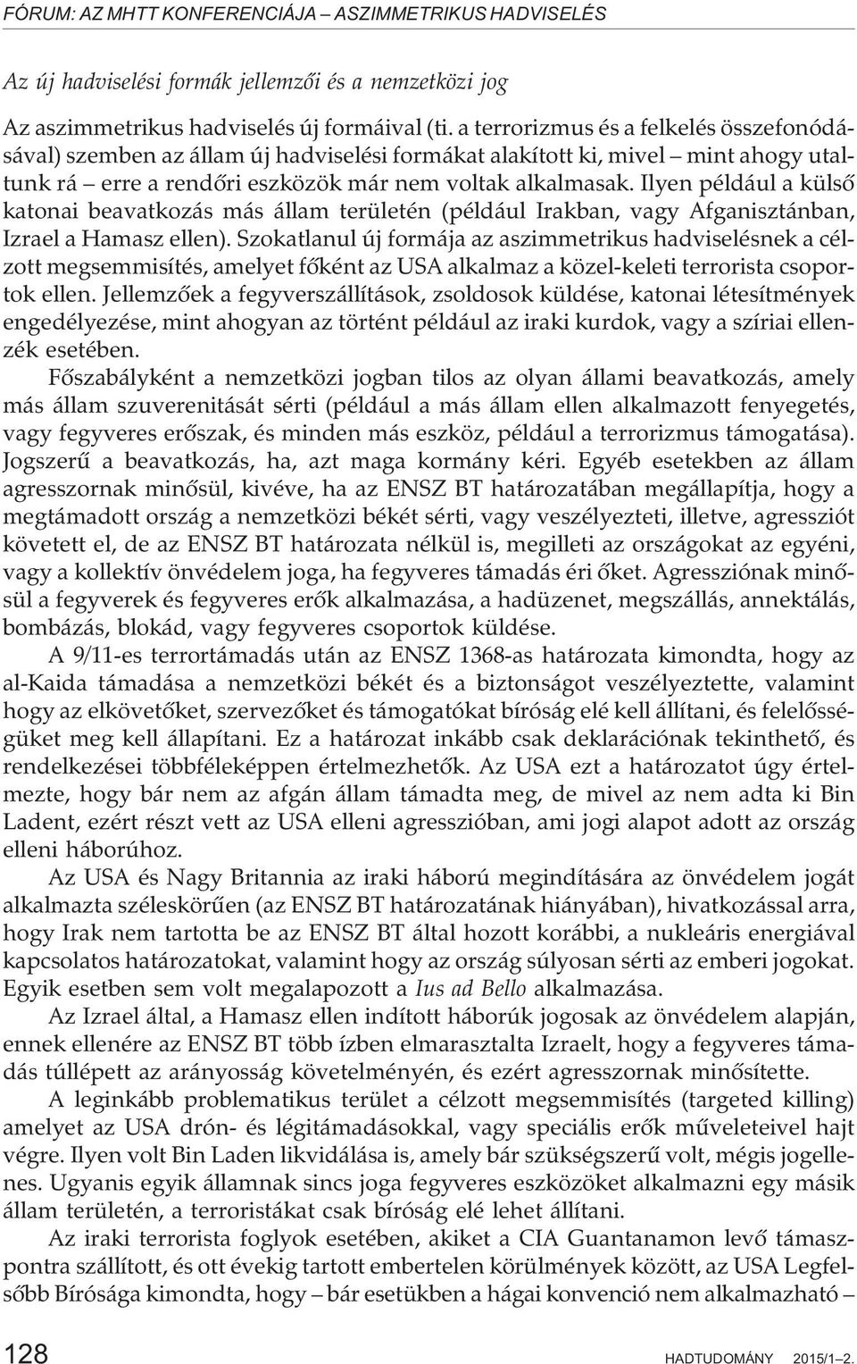 Ilyen például a külsõ katonai beavatkozás más állam területén (például Irakban, vagy Afganisztánban, Izrael a Hamasz ellen).
