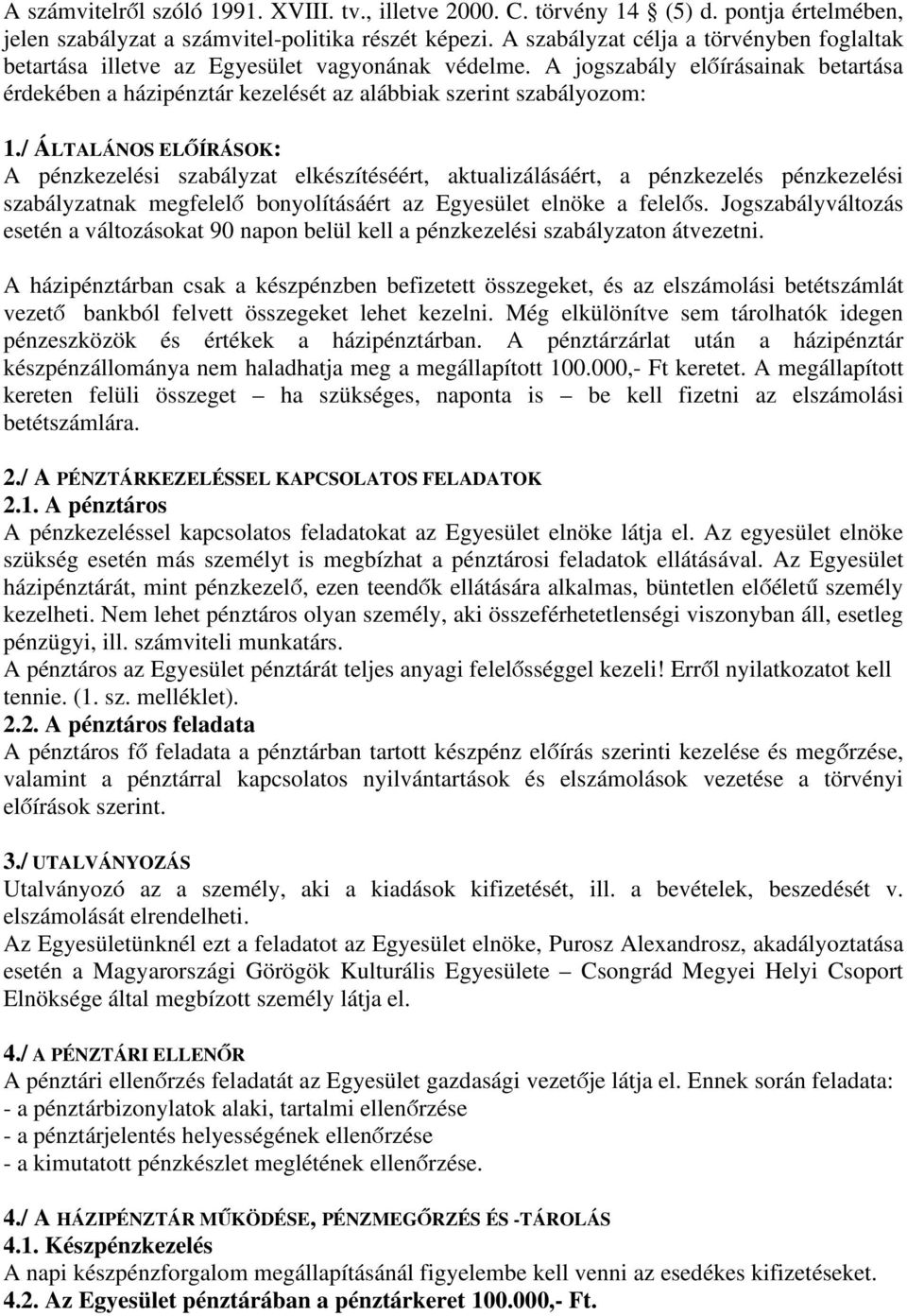 / ÁLTALÁNOS ELŐÍRÁSOK: A pénzkezelési szabályzat elkészítéséért, aktualizálásáért, a pénzkezelés pénzkezelési szabályzatnak megfelelő bonyolításáért az Egyesület elnöke a felelős.