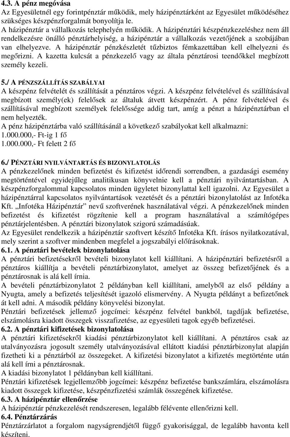 A házipénztár pénzkészletét tűzbiztos fémkazettában kell elhelyezni és megőrizni. A kazetta kulcsát a pénzkezelő vagy az általa pénztárosi teendőkkel megbízott személy kezeli. 5.