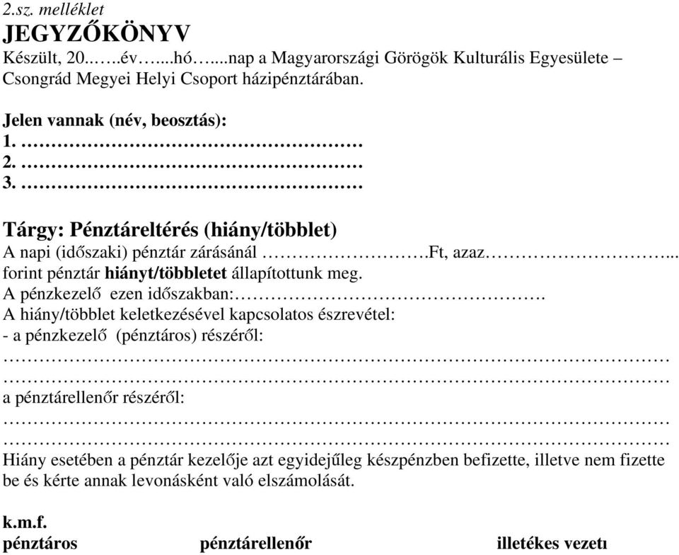 .. forint pénztár hiányt/többletet állapítottunk meg. A pénzkezelő ezen időszakban:.