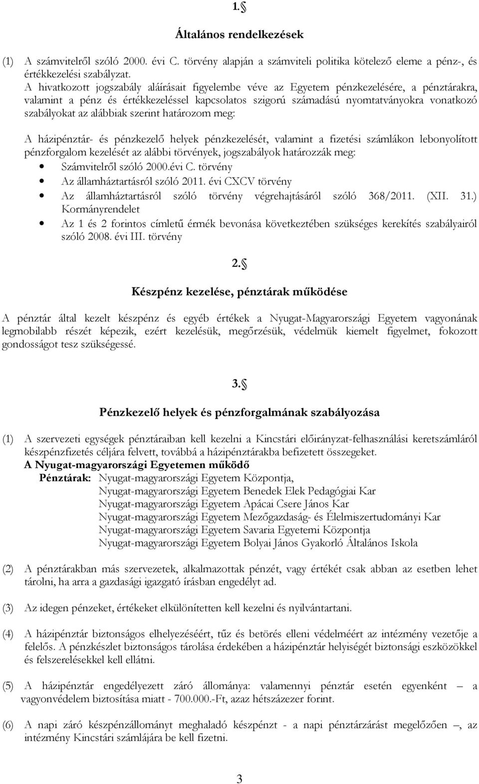 alábbiak szerint határozom meg: A házipénztár- és pénzkezelő helyek pénzkezelését, valamint a fizetési számlákon lebonyolított pénzforgalom kezelését az alábbi törvények, jogszabályok határozzák meg: