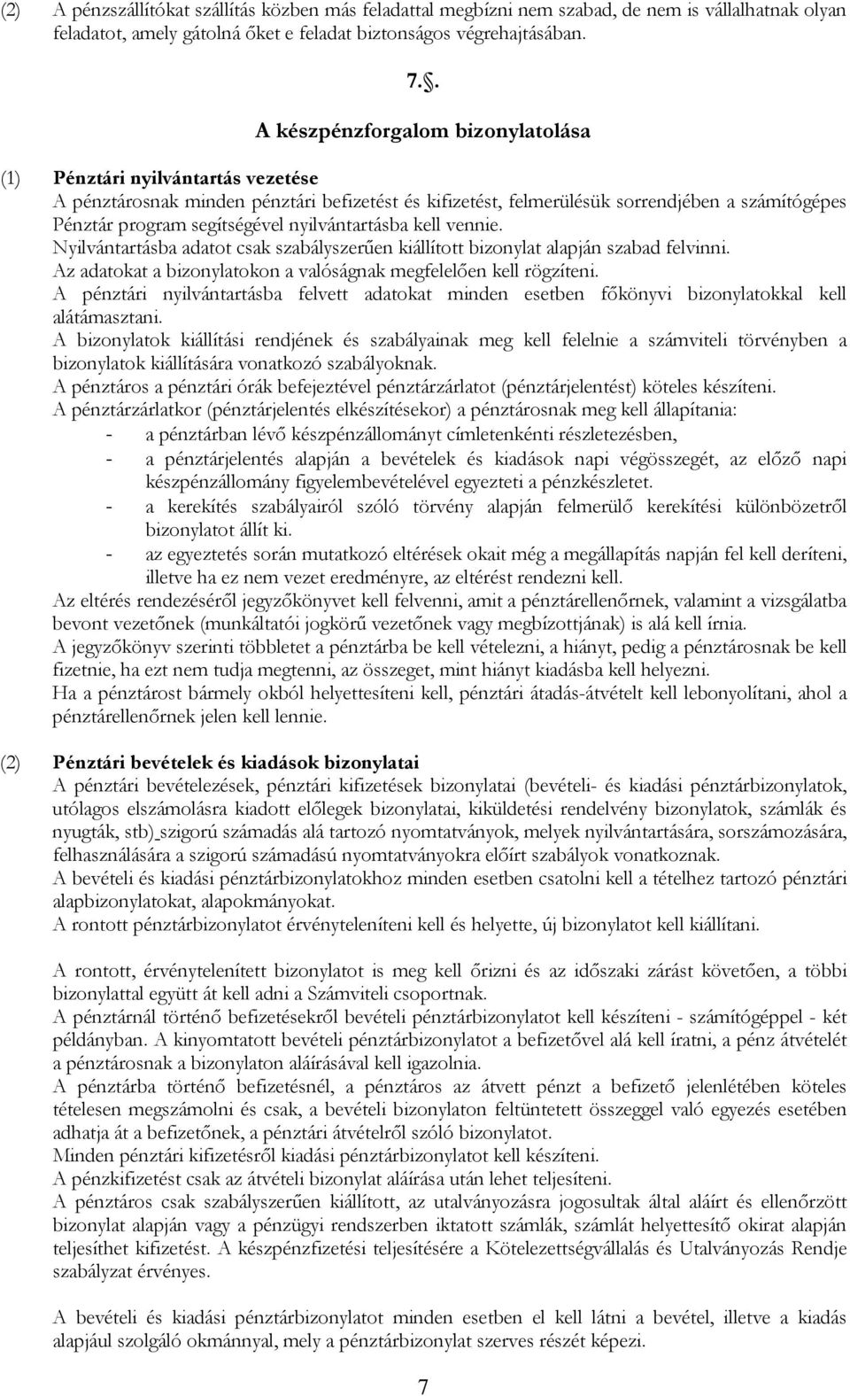 nyilvántartásba kell vennie. Nyilvántartásba adatot csak szabályszerűen kiállított bizonylat alapján szabad felvinni. Az adatokat a bizonylatokon a valóságnak megfelelően kell rögzíteni.