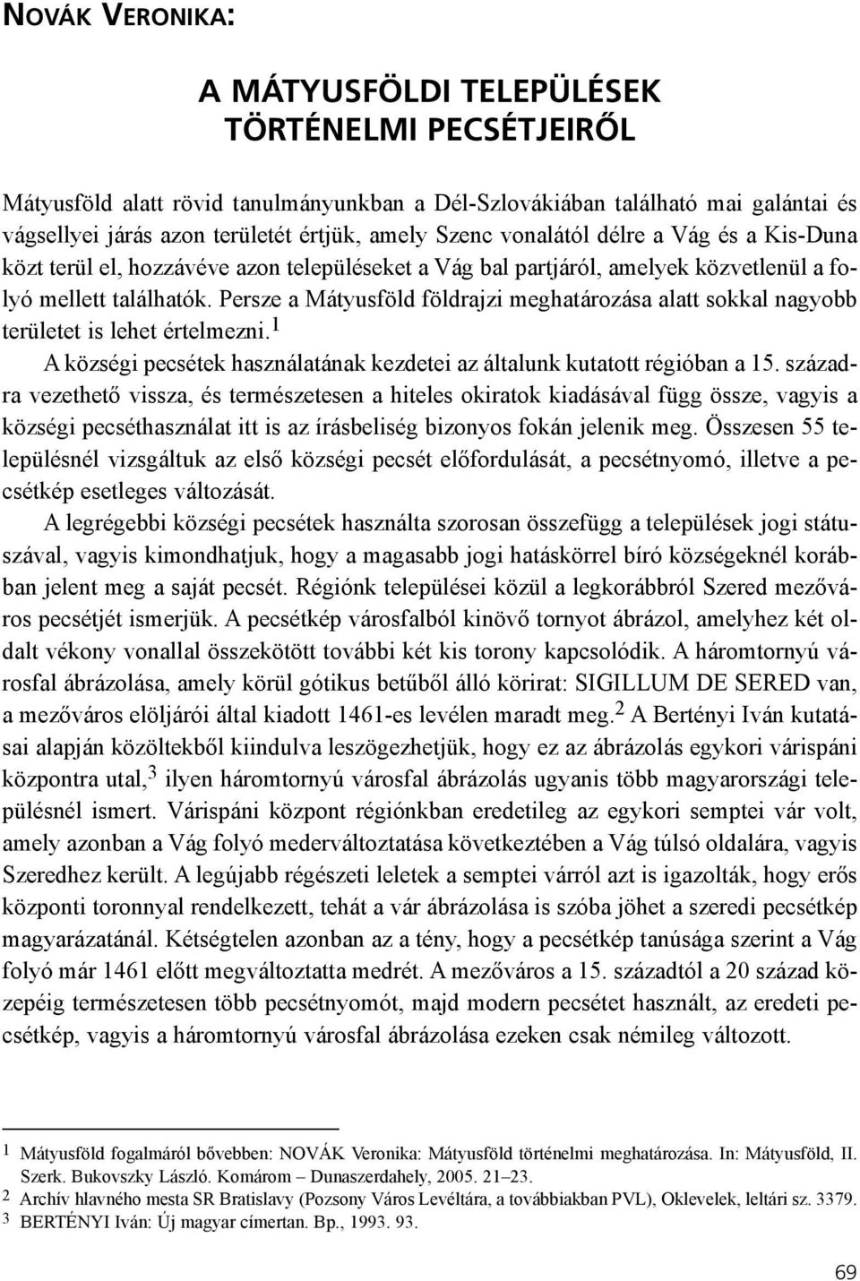 Persze a Mátyusföld földrajzi meghatározása alatt sokkal nagyobb területet is lehet értelmezni. 1 A községi pecsétek használatának kezdetei az általunk kutatott régióban a 15.
