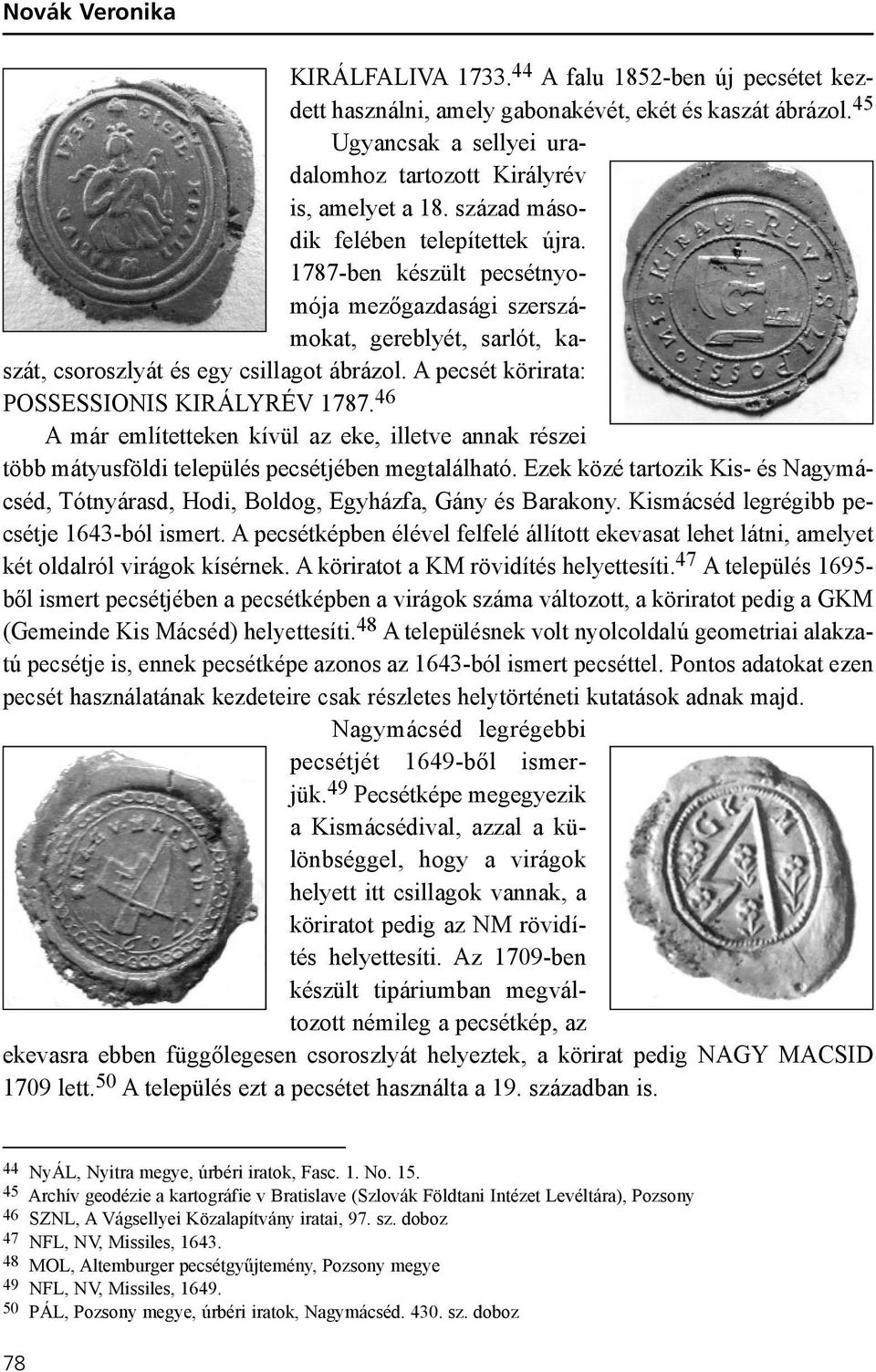 A pecsét körirata: POSSESSIONIS KIRÁLYRÉV 1787. 46 A már említetteken kívül az eke, illetve annak részei több mátyusföldi település pecsétjében megtalálható.