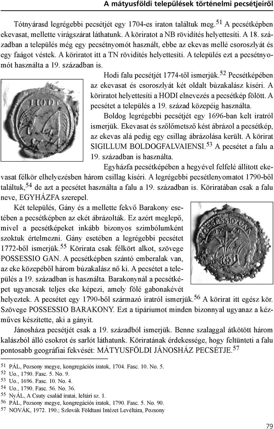 A település ezt a pecsétnyomót használta a 19. században is. Hodi falu pecsétjét 1774-tõl ismerjük. 52 Pecsétképében az ekevasat és csoroszlyát két oldalt búzakalász kíséri.