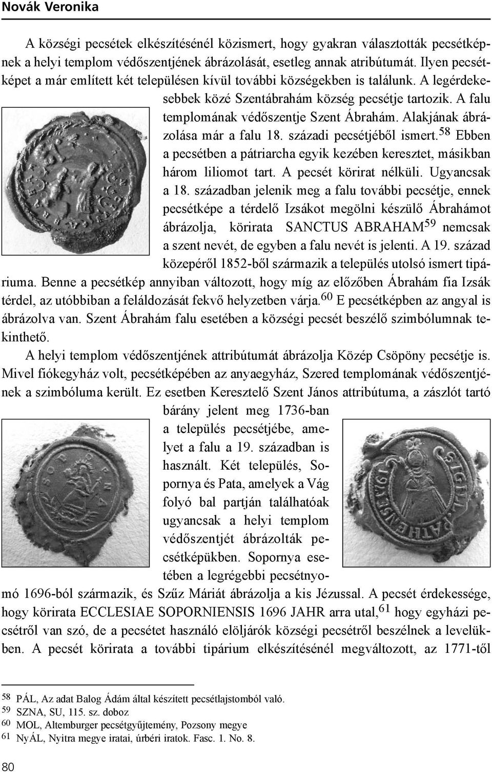 Alakjának ábrázolása már a falu 18. századi pecsétjébõl ismert. 58 Ebben a pecsétben a pátriarcha egyik kezében keresztet, másikban három liliomot tart. A pecsét körirat nélküli. Ugyancsak a 18.