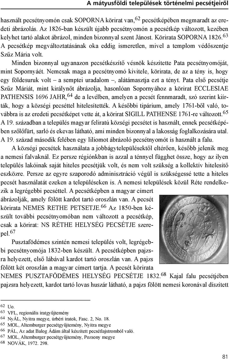 63 A pecsétkép megváltoztatásának oka eddig ismeretlen, mivel a templom védõszentje Szûz Mária volt. Minden bizonnyal ugyanazon pecsétkészítõ vésnök készítette Pata pecsétnyomóját, mint Sopornyáét.