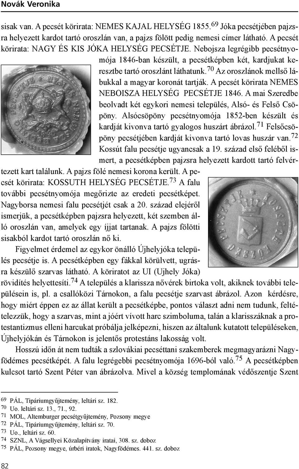 70 Az oroszlánok mellsõ lábukkal a magyar koronát tartják. A pecsét körirata NEMES NEBOISZA HELYSÉG PECSÉTJE 1846. A mai Szeredbe beolvadt két egykori nemesi település, Alsó- és Felsõ Csöpöny.