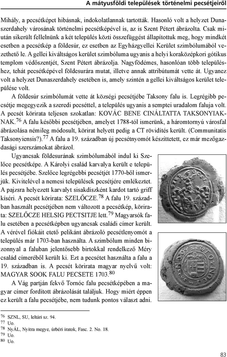 Csak miután sikerült fellelnünk a két település közti összefüggést állapítottuk meg, hogy mindkét esetben a pecsétkép a földesúr, ez esetben az Egyházgyellei Kerület szimbólumából vezethetõ le.
