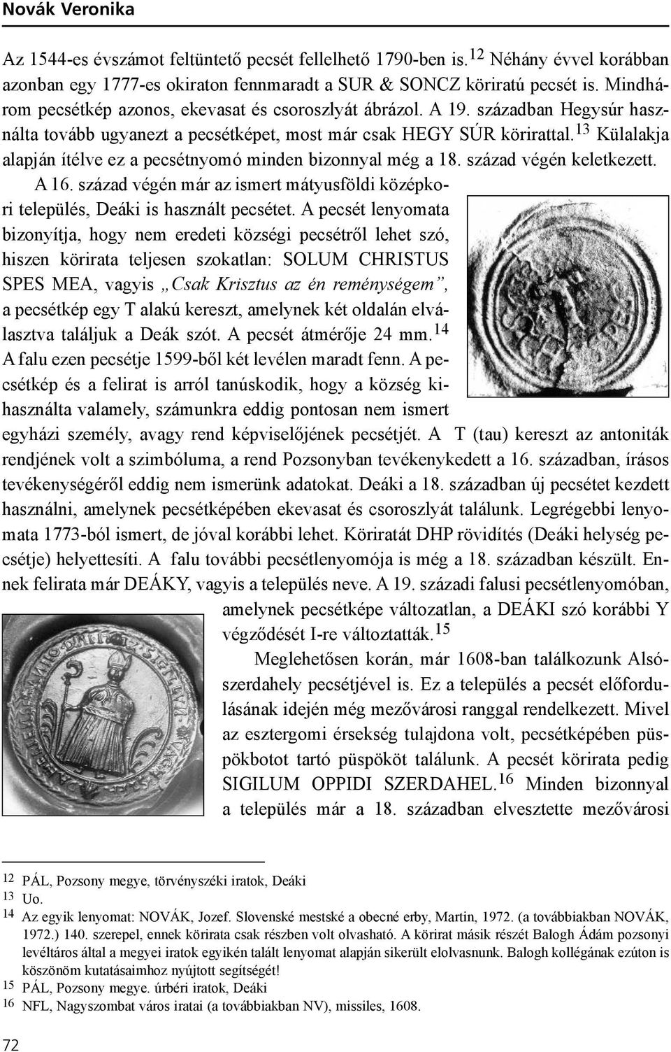 13 Külalakja alapján ítélve ez a pecsétnyomó minden bizonnyal még a 18. század végén keletkezett. A 16. század végén már az ismert mátyusföldi középkori település, Deáki is használt pecsétet.