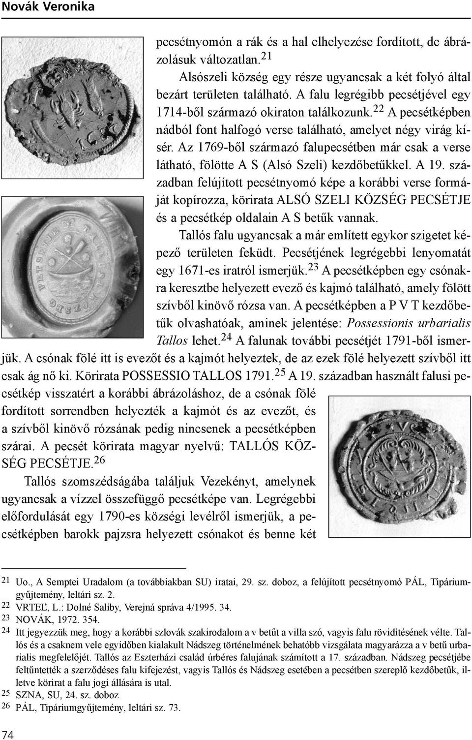 Az 1769-bõl származó falupecsétben már csak a verse látható, fölötte A S (Alsó Szeli) kezdõbetûkkel. A 19.