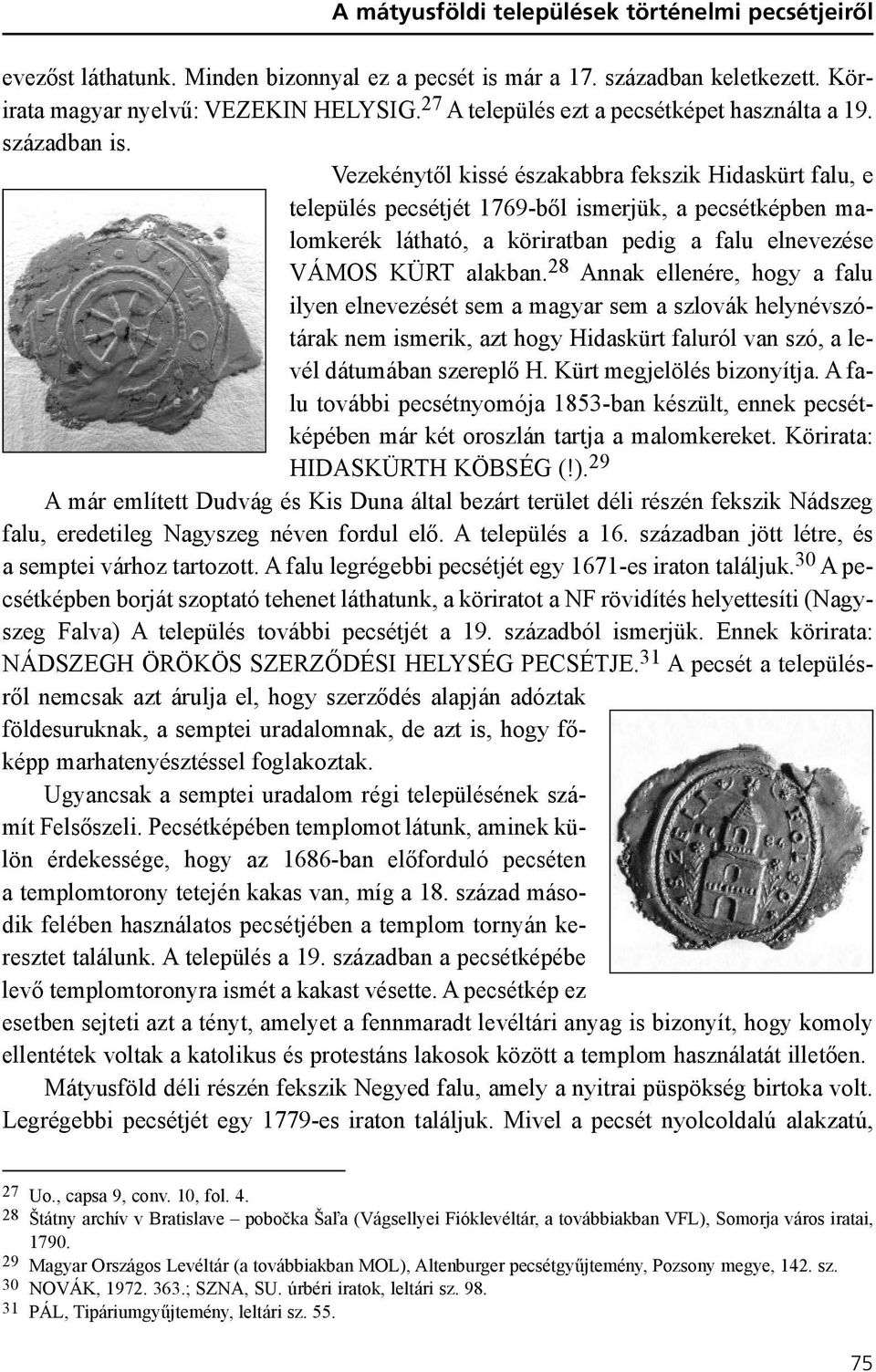 Vezekénytõl kissé északabbra fekszik Hidaskürt falu, e település pecsétjét 1769-bõl ismerjük, a pecsétképben malomkerék látható, a köriratban pedig a falu elnevezése VÁMOS KÜRT alakban.