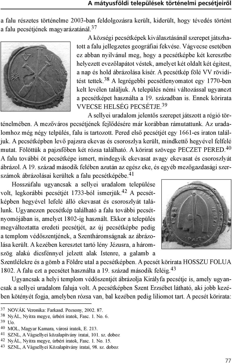 Vágvecse esetében ez abban nyilvánul meg, hogy a pecsétképbe két keresztbe helyezett evezõlapátot véstek, amelyet két oldalt két égitest, a nap és hold ábrázolása kísér.