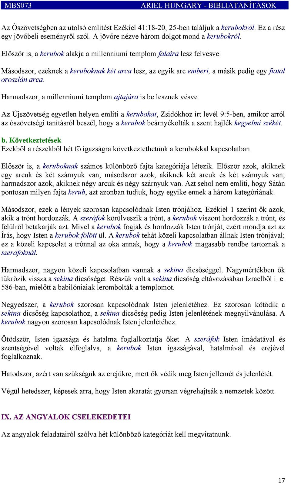 Másodszor, ezeknek a keruboknak két arca lesz, az egyik arc emberi, a másik pedig egy fiatal oroszlán arca. Harmadszor, a millenniumi templom ajtajára is be lesznek vésve.