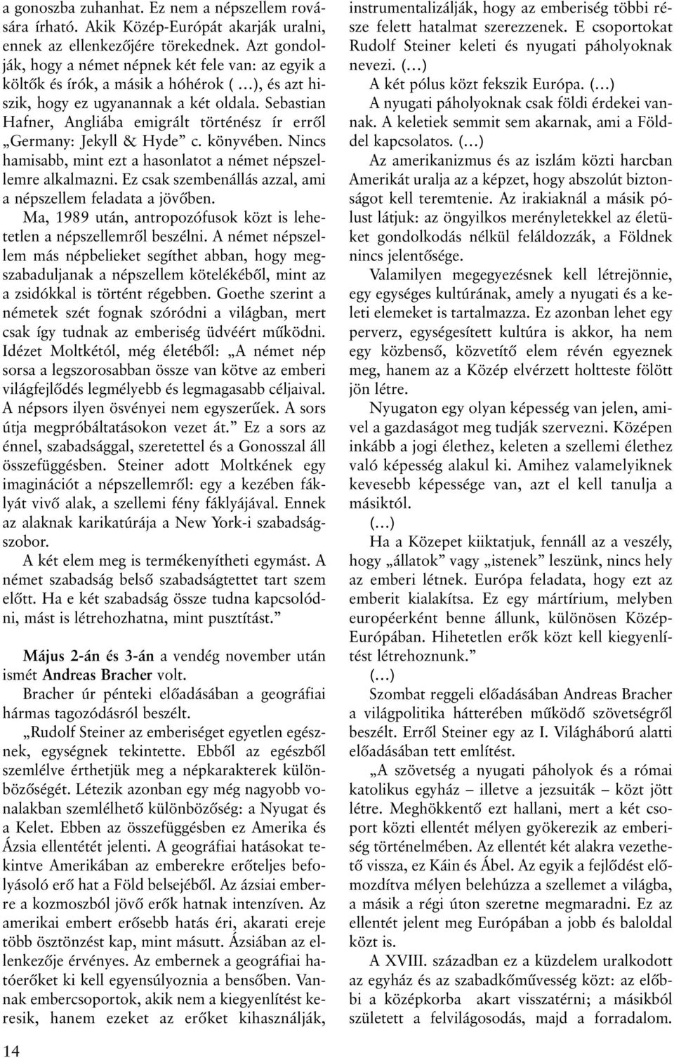 Sebastian Hafner, Angliába emigrált történész ír errõl Germany: Jekyll & Hyde c. könyvében. Nincs hamisabb, mint ezt a hasonlatot a német népszellemre alkalmazni.