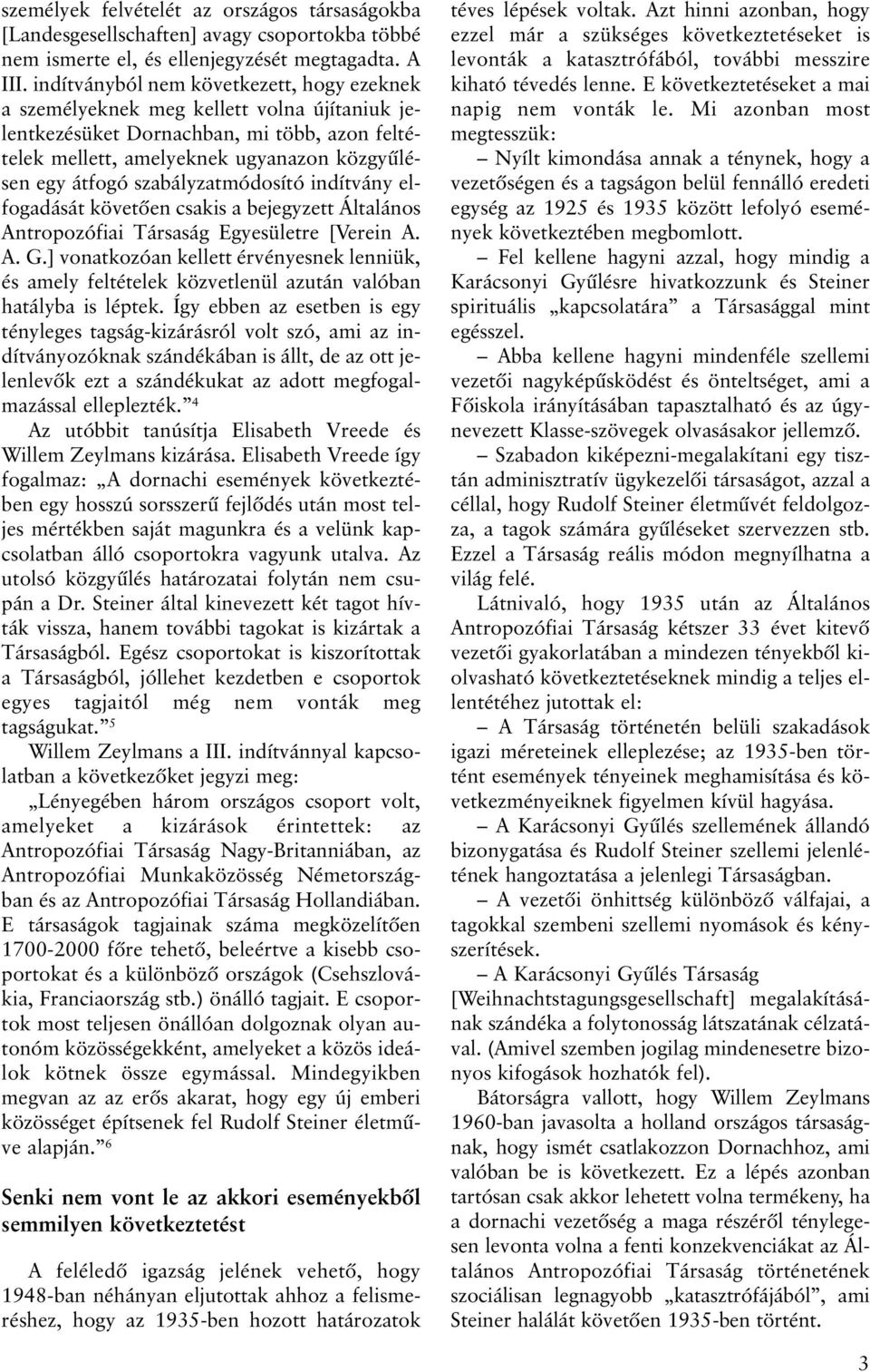 szabályzatmódosító indítványelfogadását követõen csakis a bejegyzett Általános Antropozófiai Társaság Egyesületre [Verein A. A. G.