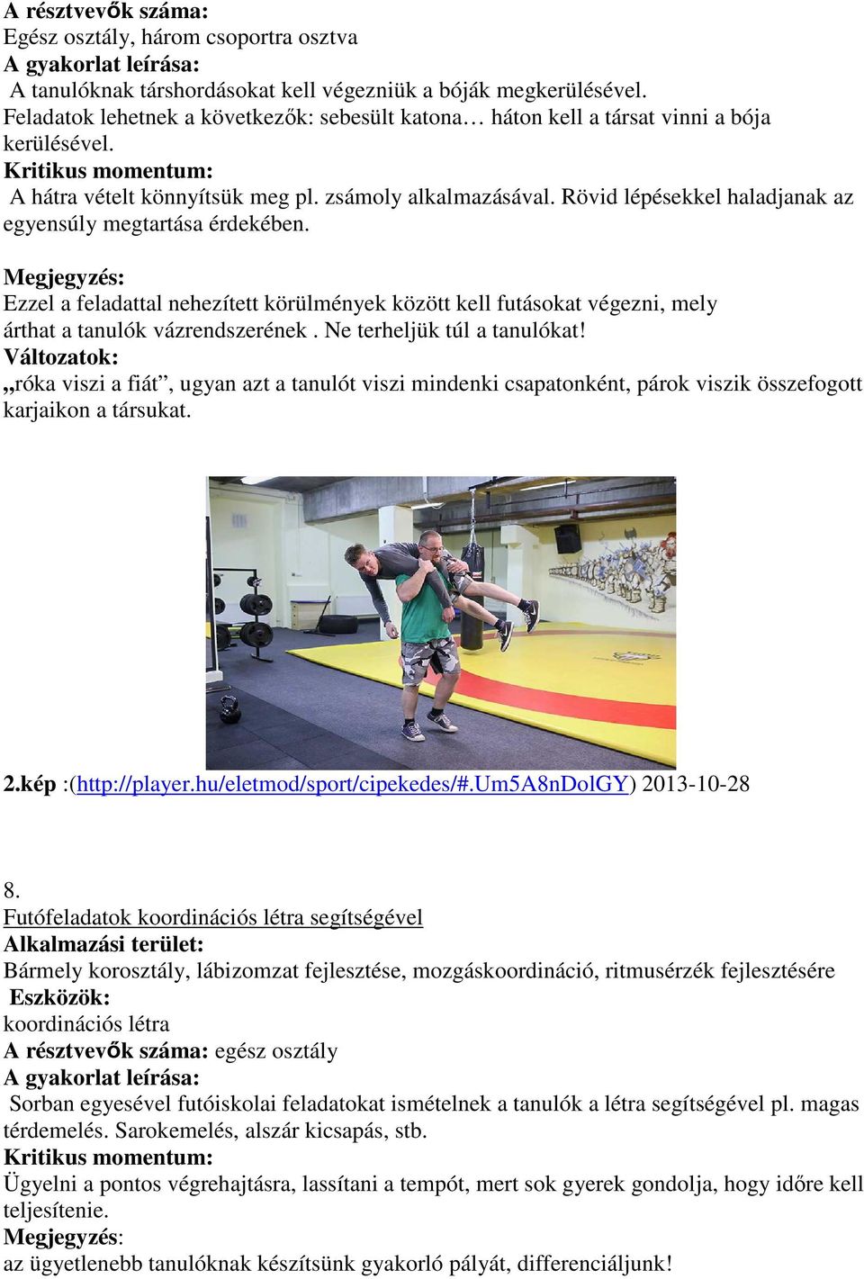 Rövid lépésekkel haladjanak az egyensúly megtartása érdekében. Megjegyzés: Ezzel a feladattal nehezített körülmények között kell futásokat végezni, mely árthat a tanulók vázrendszerének.