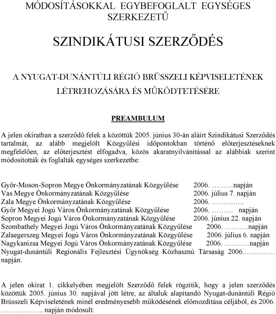 június 30-án aláírt Szindikátusi Szerződés tartalmát, az alább megjelölt Közgyűlési időpontokban történő előterjesztéseknek megfelelően, az előterjesztést elfogadva, közös akaratnyilvánítással az