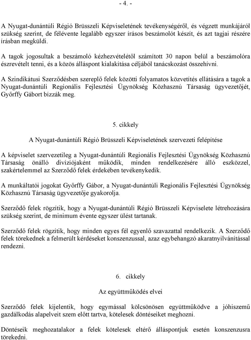 A Szindikátusi Szerződésben szereplő felek közötti folyamatos közvetítés ellátására a tagok a Nyugat-dunántúli Regionális Fejlesztési Ügynökség Közhasznú Társaság ügyvezetőjét, Győrffy Gábort bízzák