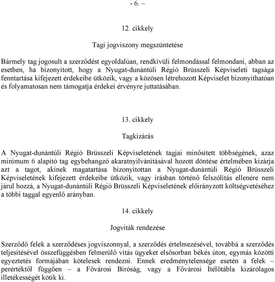 Képviseleti tagsága fenntartása kifejezett érdekeibe ütközik, vagy a közösen létrehozott Képviselet bizonyíthatóan és folyamatosan nem támogatja érdekei érvényre juttatásában. 13.