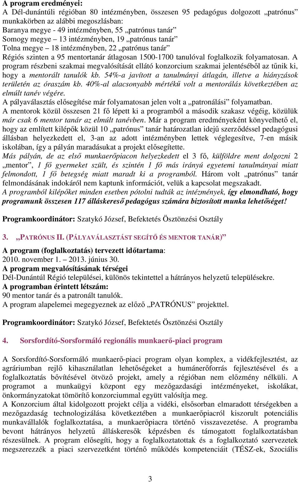 A program részbeni szakmai megvalósítását ellátó konzorcium szakmai jelentéséből az tűnik ki, hogy a mentorált tanulók kb.